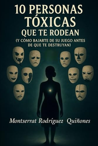 10 PERSONAS TÓXICAS QUE TE RODEAN: Y cómo bajarte de su juego antes de que te destruyan