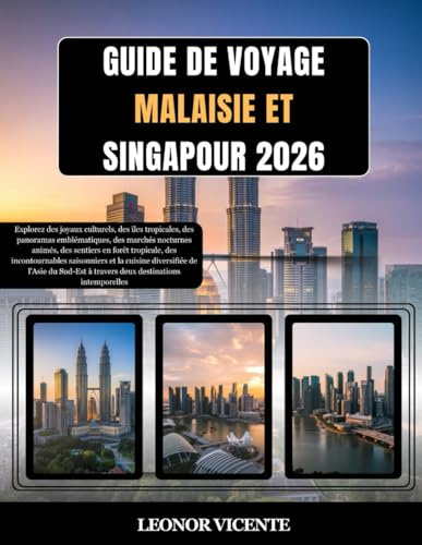 GUIDE DE VOYAGE MALAISIE ET SINGAPOUR 2026: Explorez des joyaux culturels, des îles tropicales, des panoramas emblématiques, des marchés nocturnes ... et la cuisine diversifiée de l'A...