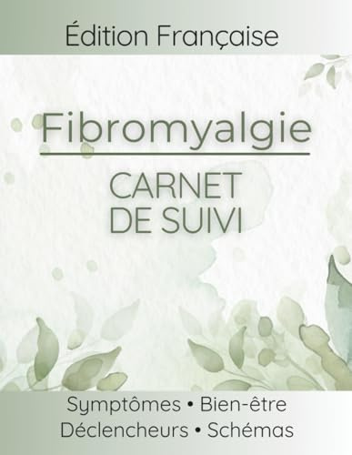 Carnet de suivi Fibromyalgie: Journal de bien-être & Tracker quotidien pour Douleur, Fatigue, Symptômes et Fonctionnalité