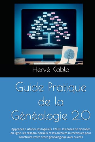 Guide Pratique de la Généalogie 2.0: Apprenez à utiliser les logiciels, l'ADN, les bases de données en ligne, les réseaux sociaux et les archives ... votre arbre généalogique avec succès