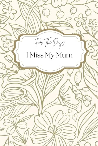For The Days I Miss my Mum: A Grief Journal: A space to express your grief in your own words.