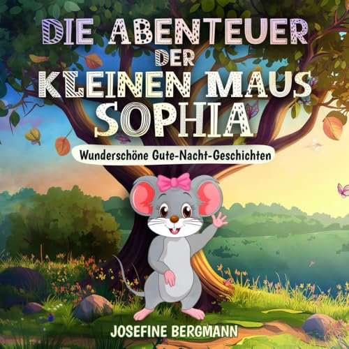 Die Abenteuer der kleinen Maus Sophia: Geschichten zum Einschlafen Das perfekte Gute-Nacht-Buch ab 2 Jahren: kurze Abenteuer für sanfte Träume. Ein ... Jungen oder Babys, mit Gute-Nacht-Geschichten