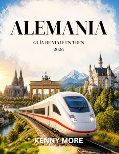 ALEMANIA GUÍA DE VIAJE EN TREN 2026: Viaja en tren con confianza, planifica rutas sencillas, ahorra dinero y explora ciudades, castillos y recorridos panorámicos sin estrés.