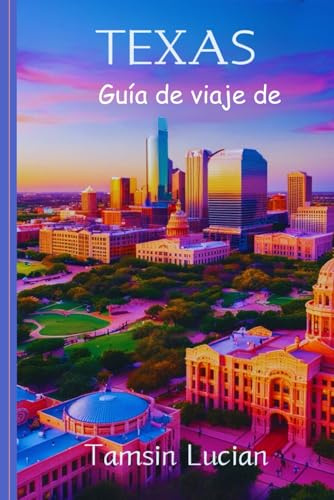Guía de viaje de Texas 2024-2025: Un viaje familiar a través de la cultura, la naturaleza, aventuras para cada viajero y diversión