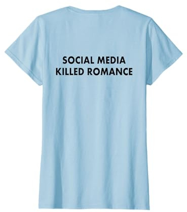 SOCIAL MEDIA KILLED ROMANCE T-Shirt