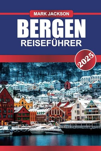 BERGEN Reiseführer 2025: Entdecken Sie das Tor zu den Fjorden mit farbenfrohen Werftgebäuden, malerischem Blick auf die Berge und einem reichen maritimen Erbe
