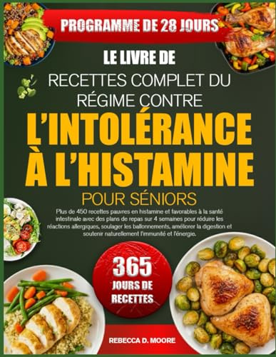 LE LIVRE DE RECETTES COMPLET DU RÉGIME CONTRE L’INTOLÉRANCE À L’HISTAMINE POUR SÉNIORS: Plus de 450 recettes pauvres en histamine et favorables à la ... sur 4 semaines pour réduire les réactions
