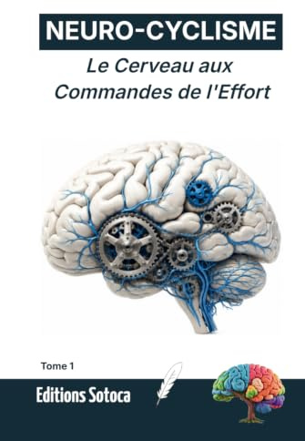 NEURO-CYCLISME : Le Cerveau aux Commandes de l'Effort: Le secret de la résistance mentale absolue (Tome 1)