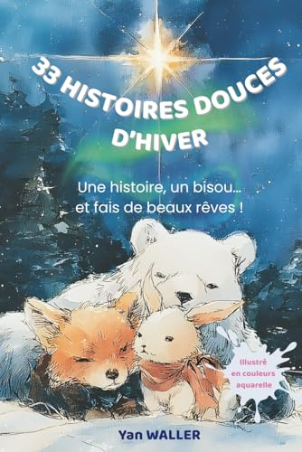 33 histoires douces d’hiver: Des histoires courtes et illustrées pour enfants de 2 à 6 ans. Le rituel du coucher apaisant aux couleurs de l’hiver et de Noël.