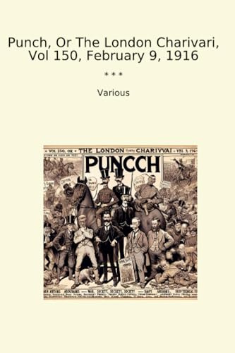 Punch, Or The London Charivari, Vol 150, February 9, 1916 (Classic Books)