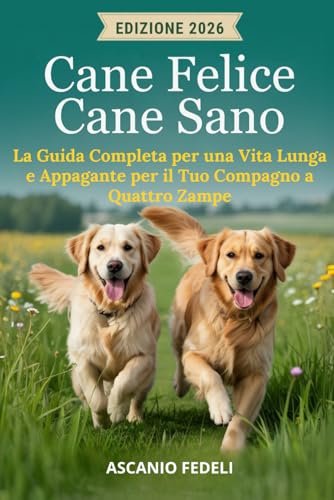 CANE FELICE, CANE SANO La Guida Completa per una Vita Lunga e Appagante per il Tuo Compagno a Quattro Zampe: Nutrizione, Esercizio, Cura Veterinaria e Strategie per il Benessere Duraturo del Tuo Cane