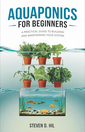AQUAPONICS FOR BEGINNERS: A Practical Guide to Building and Maintaining Your System