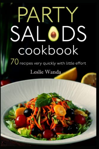 Party Salads Cookbook: 70 recipes very quickly with little effort