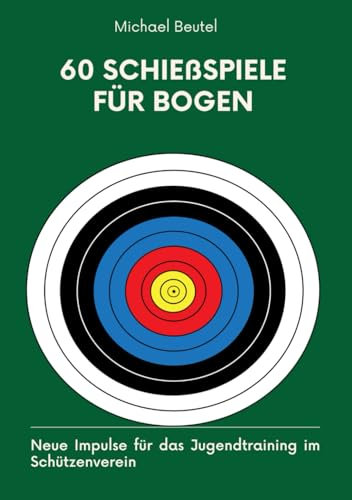 60 Schießspiele für Bogen: Neue Impulse für das Jugendtraining im Schützenverein (Alles für Sportschützen und Jäger, Band 3)