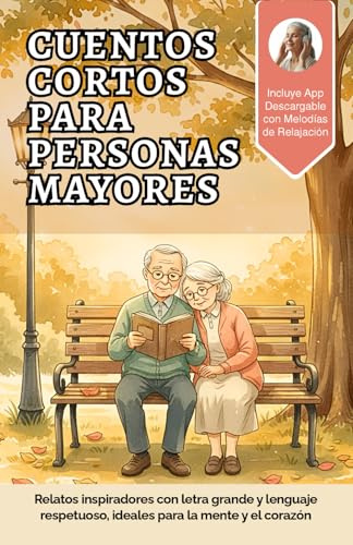 Cuentos cortos para persona mayores: Relatos inspiradores con letra grande y lenguaje respetuoso, ideales para la mente y el corazón