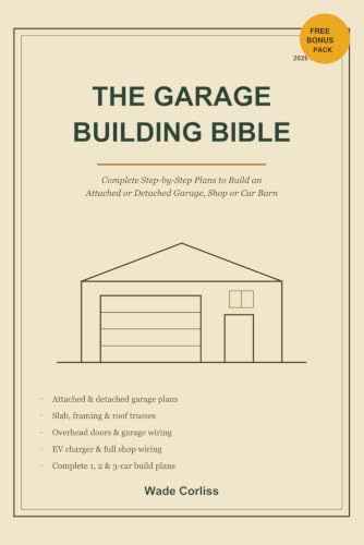 The Garage Building Bible: Design and Build an Attached or Detached Garage: Slab, Framing, Roof Trusses, Overhead Doors, Wiring and EV Charging, Complete 1, 2 and 3-Car Plans, 2026 Edition