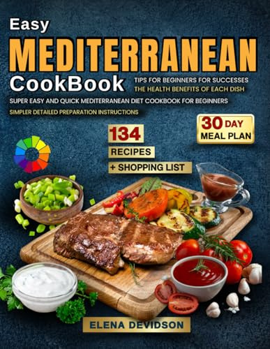 Easy Mediterranean Cookbook: Tips for Beginners for Successes, Super Easy and Quick Mediterranean Diet Cookbook for Beginners, 30 day meal plan & ... Cookbook with Photos Healthy Recipes.