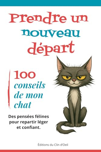 Prendre un nouveau départ : 100 conseils de mon chat: Des pensées félines pour repartir léger et confiant.