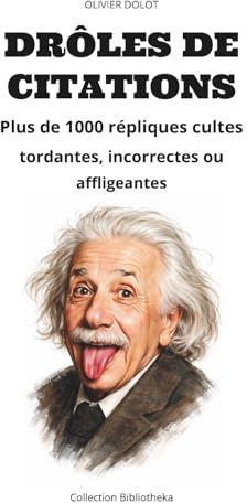 DRÔLES DE CITATIONS: Plus de 1000 répliques cultes tordantes, incorrectes ou affligeantes
