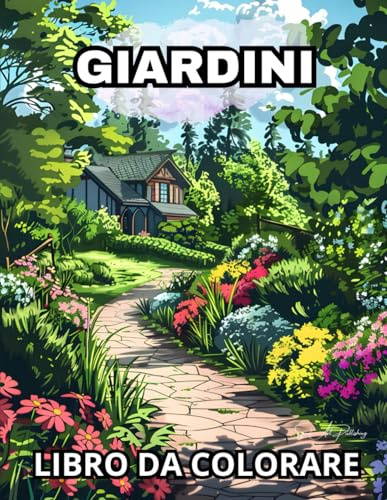 GIARDINI - LIBRO DA COLORARE: LIBRO DA COLORARE PER ADULTI - BELLISSIMI GIARDINI DA COLORARE