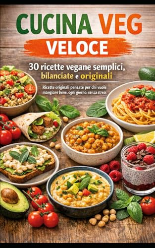 Cucina Veg Veloce: 30 ricette vegane originali, bilanciate e salutari