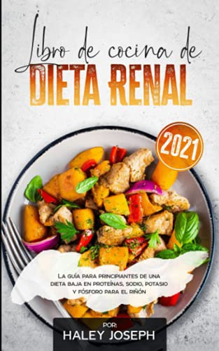 Libro de cocina de dieta renal: La guía para principiantes de una dieta baja en proteínas,sodio, potasio y fósforo para el riñón