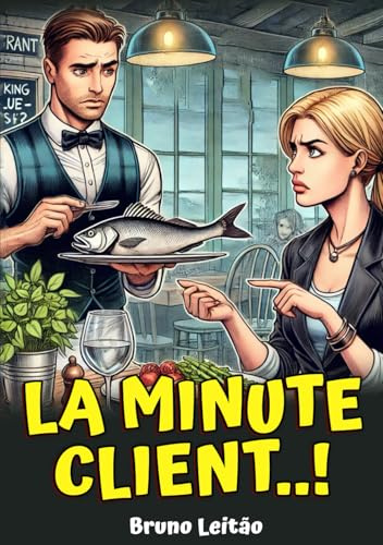 La Minute Client...!: Anecdotes, blagues et humour de serveurs , clients et cuisiniers en restauration. Hilarant