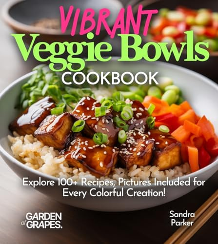 Vibrant Veggie Bowls Cookbook: Explore 100+ Recipes, Pictures Included for Every Colorful Creation! (Salad Collection)