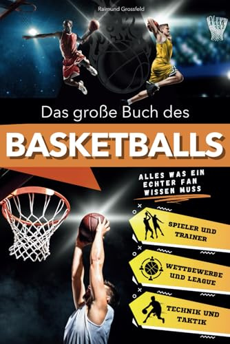 Das große Buch des Basketballs: Eine spannende Reise für junge Fans, die Geschichte, Technik und ikonische Legenden erkundet. Alles, was Sie über das ... müssen (Die Große Buchserie über Sport)