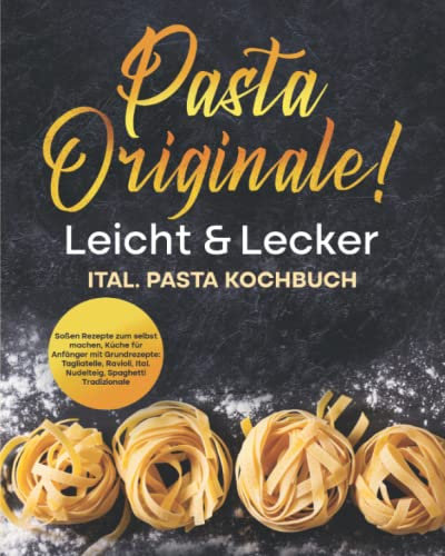 Pasta Originale! Leicht & Lecker: Ital. Pasta Kochbuch inkl. Soßen Rezepte zum selbst machen, Küche für Anfänger mit Grundrezepte: Tagliatelle, ... Spaghetti Tradizionale (SQUARE Bücher)
