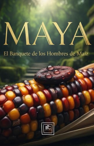 Mayas: El Banquete de los Hombres de Maíz