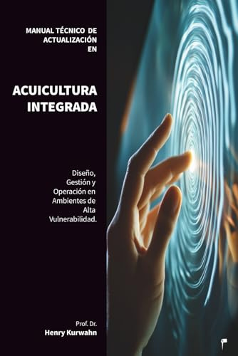 MANUAL TÉCNICO DE ACTUALIZACIÓN EN ACUICULTURA INTEGRADA: Diseño, Gestión y Operación de Sistemas de Acuicultura Integrada en Ambientes de Alta Vulnerabilidad