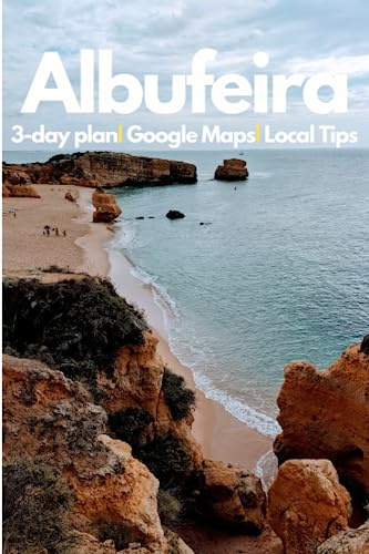 Albufeira in 3 Days (Travel Guide 2023 with Photos): Best Things to do in Albufeira, Portugal: Includes travel plan, google maps, basic Portuguese, food guide, nightlife tips, best beaches and hotels.