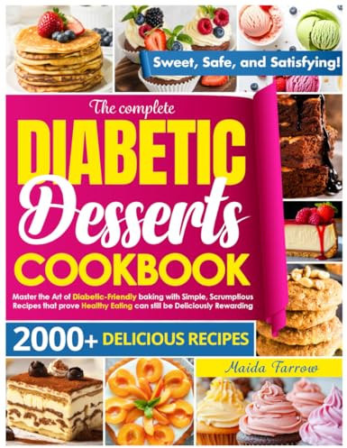 The Complete Diabetic Dessert Cookbook: Master the Art of Diabetic-Friendly Baking with Simple, Scrumptious Recipes That Prove Healthy Eating Can Still Be Deliciously Rewarding
