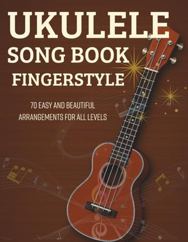 Ukulele Song Book Fingerstyle: 70 Easy and Beautiful Arrangements for All Levels