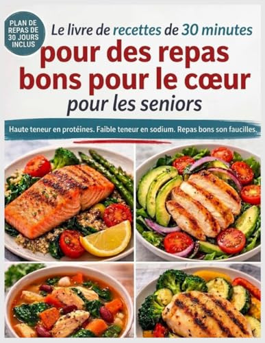 Le Livre De Recettes De 30 Minutes Pour Des Repas Bons Pour Le Cœur Pour Les Seniors: Des Recettes Rapides Et Faciles, Pauvres En Sodium Et En Cholestérol, Pour Faire Baisser La Tension Artérielle