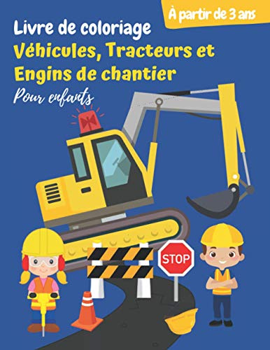 Livre de coloriage Véhicules, Tracteurs et Engins de chantier (Pour enfants à partir de 3 ans): Cahier de coloriage des engins de construction, camions géants, pelleteuses … (pour garçons et filles)