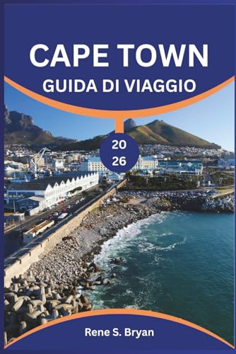CAPE TOWN GUIDA DI VIAGGIO 2026: Scopri il meglio della Città Madre del Sudafrica: consigli da esperti, attrazioni principali e una guida essenziale ... la prima volta e per i viaggiatori esperti.