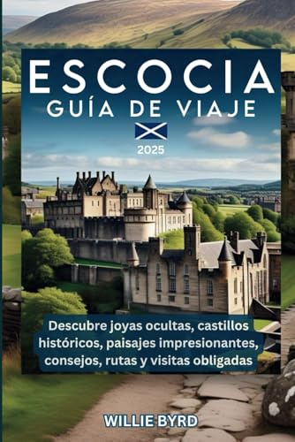 ESCOCIA GUÍA DE VIAJE 2025: Descubre joyas ocultas, castillos históricos, paisajes impresionantes, consejos, rutas y visitas obligadas