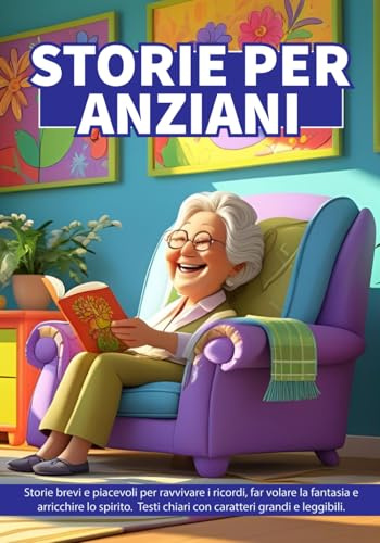 STORIE PER ANZIANI: 50 Racconti semplici e avvincenti, ideali per esercitare la memoria, accendere l’immaginazione e tenere la mente attiva. Stampati ... Libro da leggere per nonni, disegni a colori