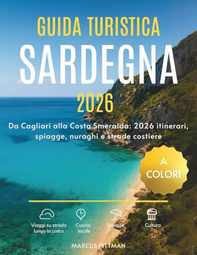 GUIDA TURISTICA SARDEGNA 2026 (A COLORI): Da Cagliari alla Costa Smeralda: 2026 itinerari, spiagge, nuraghi e strade costiere