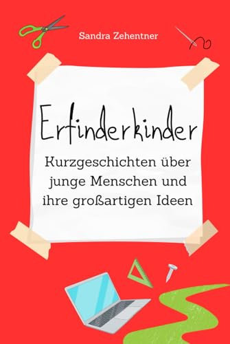 Erfinderkinder: Kurzgeschichten über junge Menschen und ihre großartigen Ideen