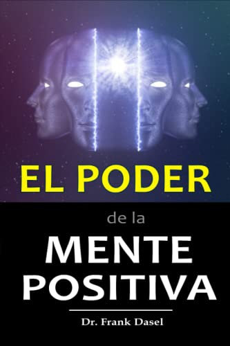El PODER DE LA MENTE POSITIVA: Mediante el uso correcto de tu poderosa mente subconsciente puedes lograr cualquier sueño que desees. - El poder del Pensamiento positivo.