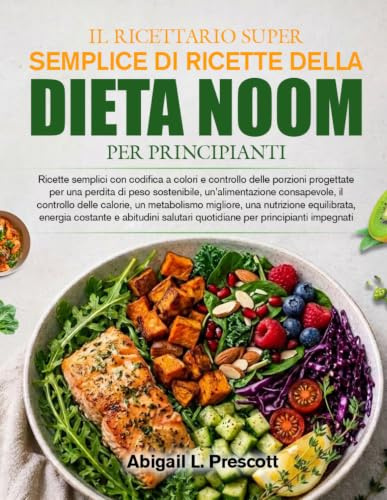 IL RICETTARIO SUPER SEMPLICE DI RICETTE DELLA DIETA NOOM PER PRINCIPIANTI: Ricette semplici con codifica a colori e controllo delle porzioni ... consapevole, il controllo delle calorie, un