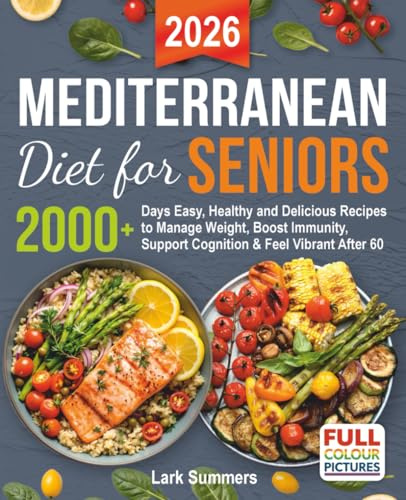 Mediterranean Diet for Seniors: 2000+ Days Easy, Healthy and Delicious Recipes to Manage Weight, Boost Immunity, Support Cognition & Feel Vibrant After 60