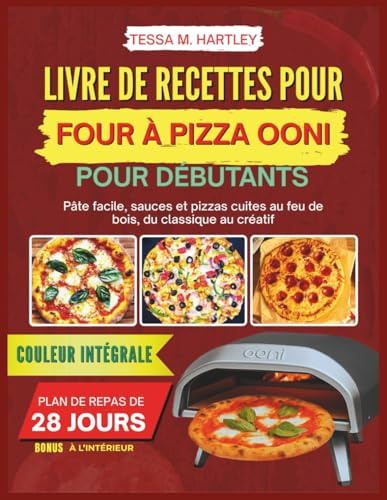 LIVRE DE RECETTES POUR FOUR À PIZZA OONI POUR DÉBUTANTS: Pâte facile, sauces et pizzas cuites au feu de bois, du classique au créatif