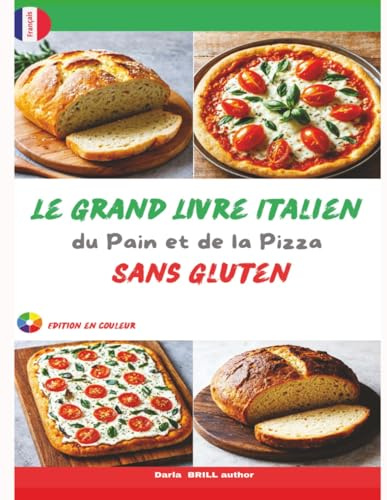 Le Grand Livre Italien du Pain et de la Pizza Sans Gluten: Des pains rustiques aux pizzas croustillantes — Les secrets de la boulangerie italienne 100 % sans gluten