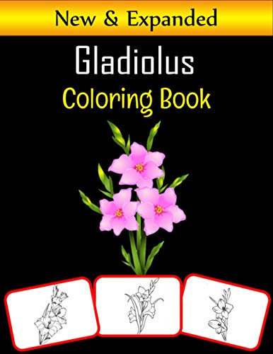 Gladiolus Coloring Book: Color and learn with fun. Gladiolus pictures, coloring and learning book with fun for kids (60 Pages, at least 30 Gladiolus flower images)
