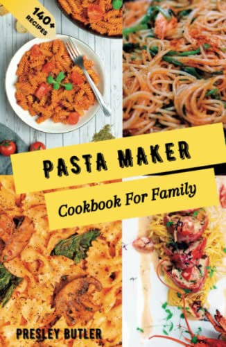 The Ultimate Traditional and Modern Pasta Maker Cookbook for Family: 140+ Simple Delicious Homemade Pasta Recipes to Satisfy You and Your Family’s ... Preparation Guide (Ready In Less Than 1 Hour)