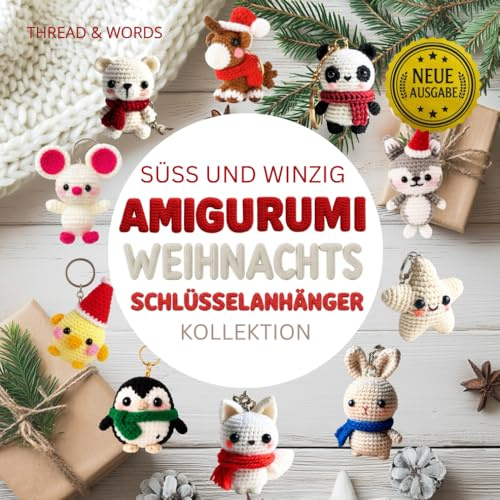 Süß und Winzig AMIGURUMI Weihnachts Schlüsselanhänger Kollektion: Amigurumi für Anfänger auf Deutsch: Lerne 11 kawaii Tierfiguren als süße Weihnachts-Schlüsselanhänger zu häkeln.